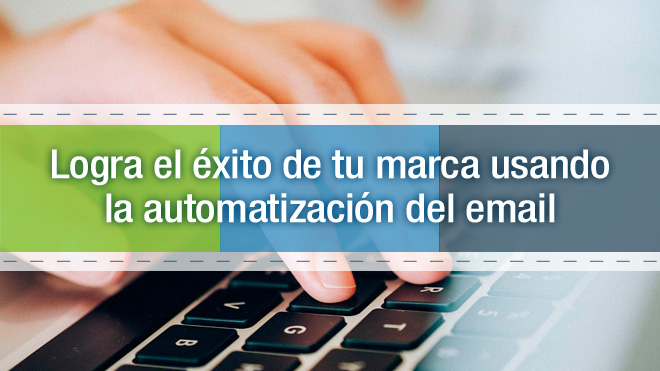 Logra el éxito de tu marca usando la automatización del email