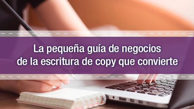 La pequeña guía de negocios de la escritura de copy que convierte