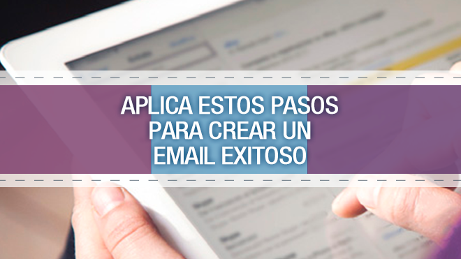 Aplica estos pasos para crear un email exitoso